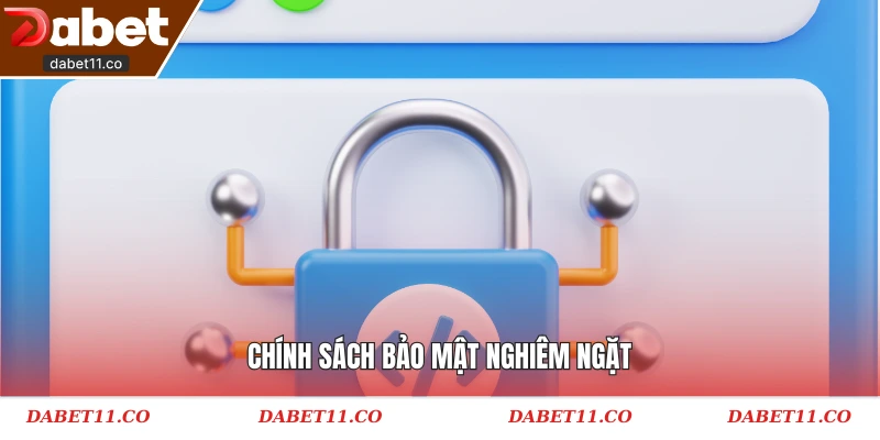Chính sách bảo mật nghiêm ngặt