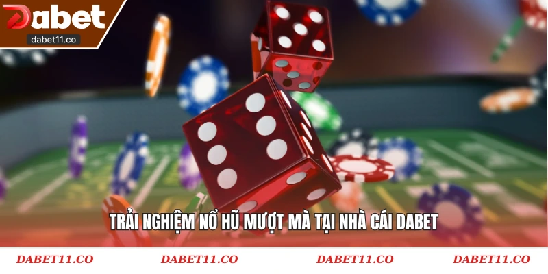 Trải nghiệm nổ hũ mượt mà tại nhà cái Dabet