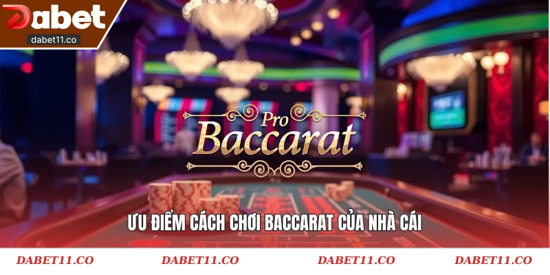 Ưu điểm cách chơi Baccarat của nhà cái